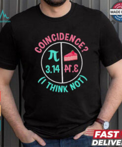 Pi coincidence I think not shirt, hoodie, sweater, long sleeve and tank top Pi coincidence I think not shirt