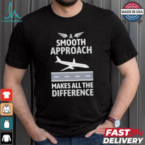 Pilot a smooth approach makes all the difference shirt