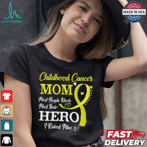 Proud Childhood Cancer Mom Most People Never Meet Their Hero I Raised Mine Childhood Cancer Awareness shirt