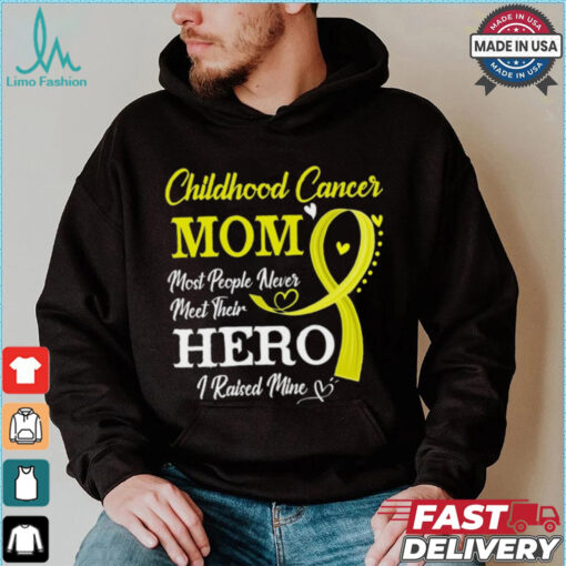 Proud Childhood Cancer Mom Most People Never Meet Their Hero I Raised Mine Childhood Cancer Awareness shirt