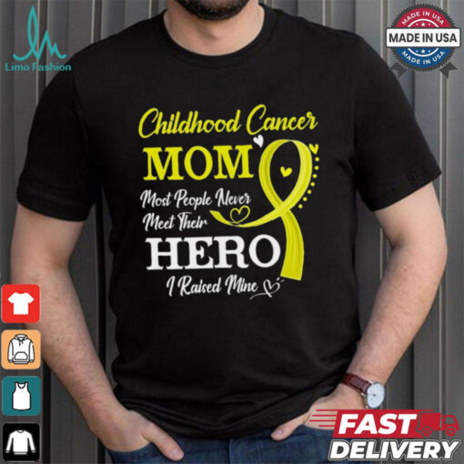 Proud Childhood Cancer Mom Most People Never Meet Their Hero I Raised Mine Childhood Cancer Awareness shirt