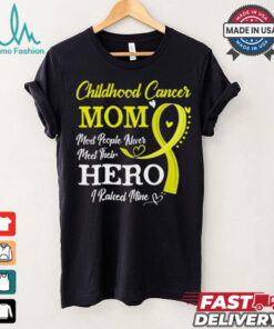 Proud Childhood Cancer Mom Most People Never Meet Their Hero I Raised Mine Childhood Cancer Awareness shirt