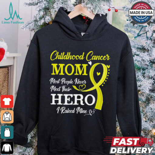 Proud Childhood Cancer Mom Most People Never Meet Their Hero I Raised Mine Childhood Cancer Awareness shirt