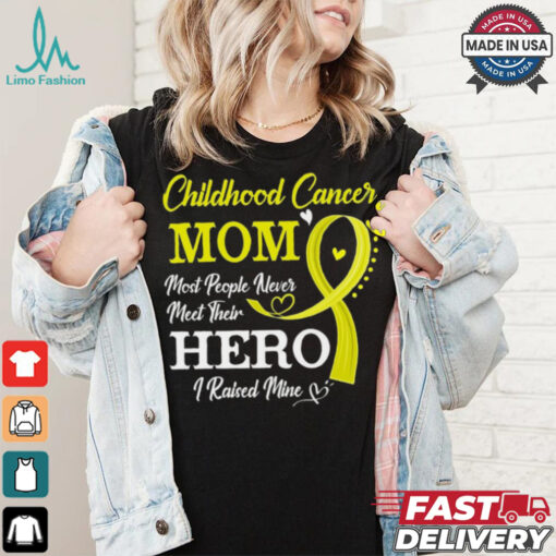 Proud Childhood Cancer Mom Most People Never Meet Their Hero I Raised Mine Childhood Cancer Awareness shirt