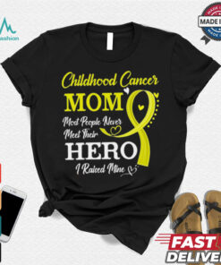 Proud Childhood Cancer Mom Most People Never Meet Their Hero I Raised Mine Childhood Cancer Awareness shirt