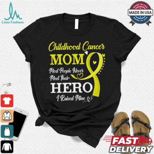 Proud Childhood Cancer Mom Most People Never Meet Their Hero I Raised Mine Childhood Cancer Awareness shirt