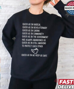 Queer As In Radical Queer As In Revolutionary Queer As In Caring Shirt