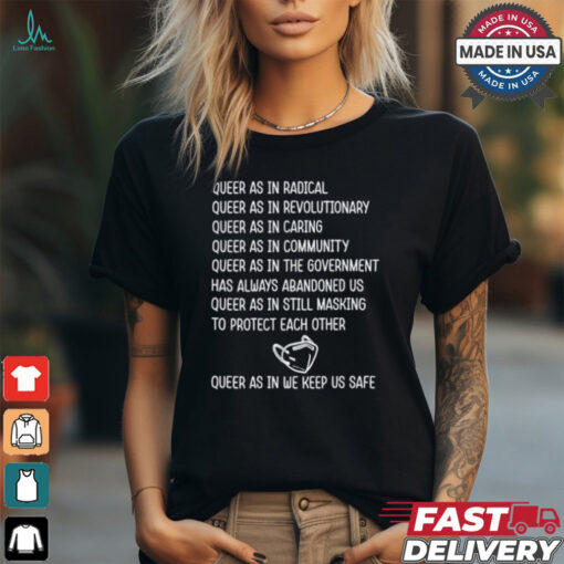 Queer As In Radical Queer As In Revolutionary Queer As In Caring Shirt