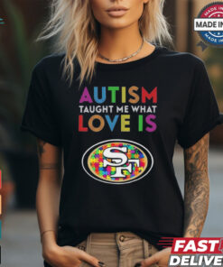 San Francisco 49ers NFL 2024 Autism Taught Me What Love Is t shirt