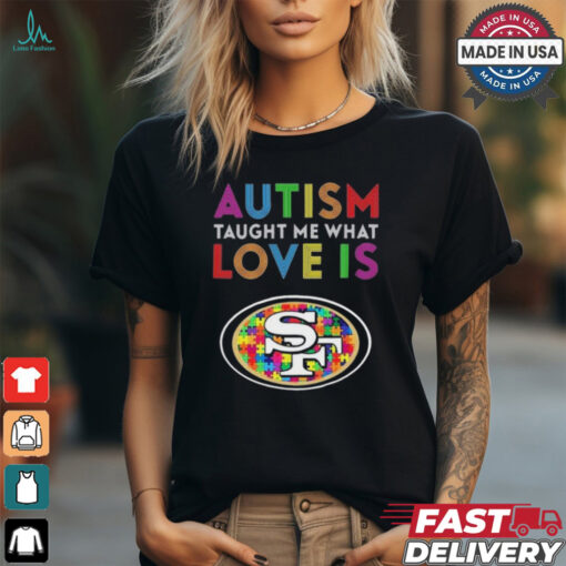 San Francisco 49ers NFL 2024 Autism Taught Me What Love Is t shirt