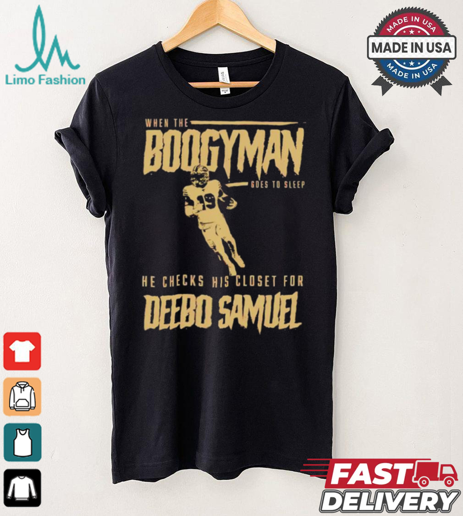 San Francisco 49ers when the Boogeyman goes to sleep he checks his closet for Deebo Samuel shirt San Francisco 49ers when the Boogeyman goes to sleep he checks his closet for Deebo Samuel shirt