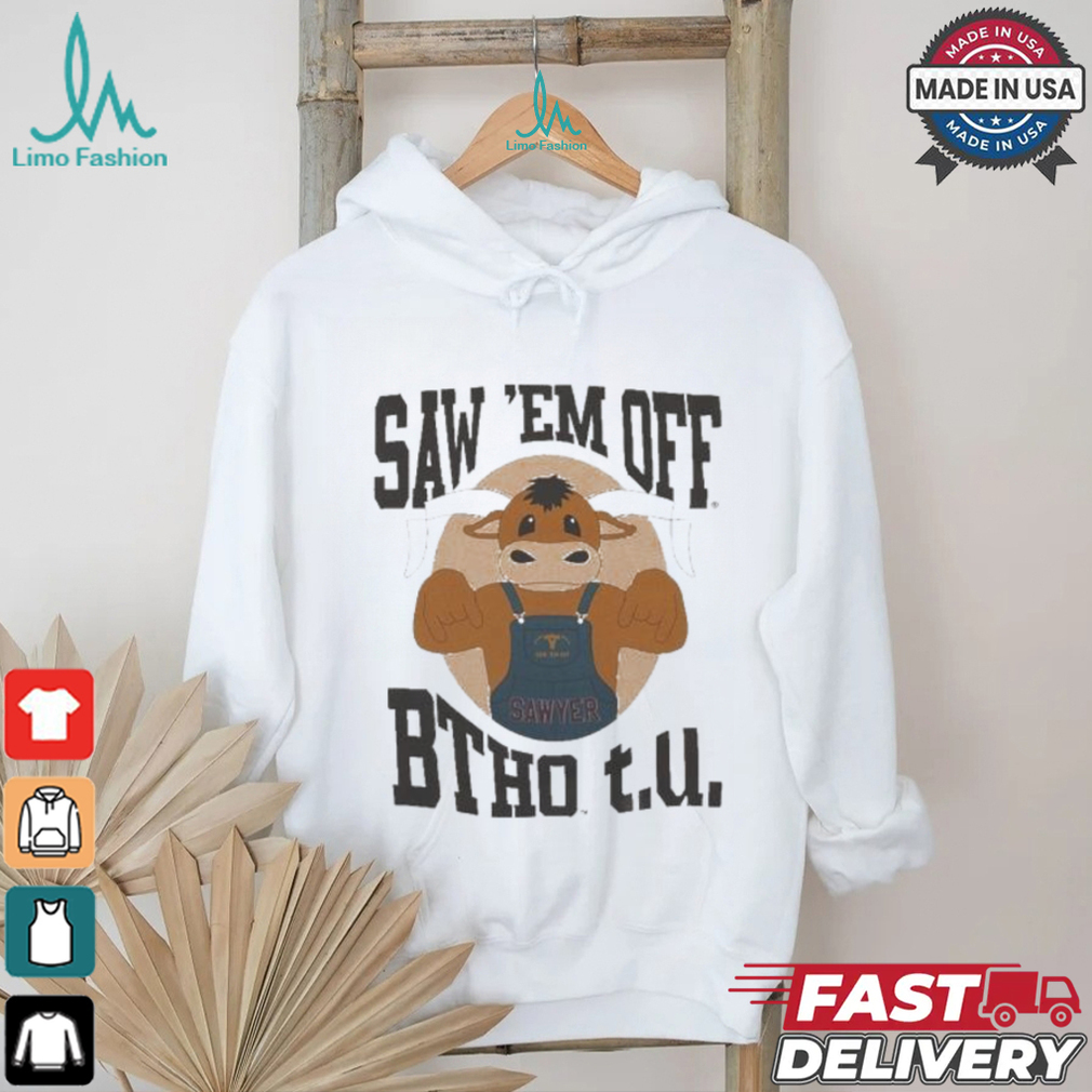 Sawyer Saw ‘Em Off BTHO t.u. T Shirt Sawyer Saw ‘Em Off BTHO t.u. T Shirt