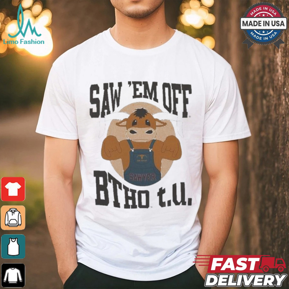 Sawyer Saw ‘Em Off BTHO t.u. T Shirt Sawyer Saw ‘Em Off BTHO t.u. T Shirt