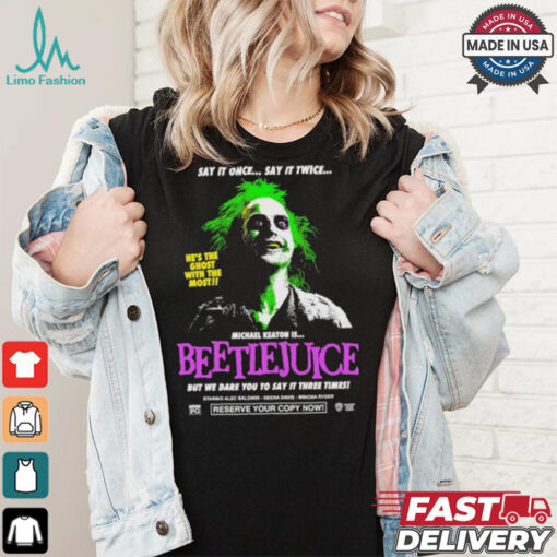 Say It Once Say It Twice He’s The Ghost With The Most Michael Keaton Is Beetlejuice T shirt