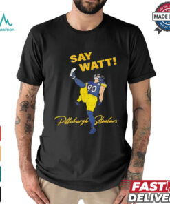 Say Watt Tj Watt 90 Pittsburgh Steeler football shirt