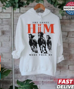 She Loves Him More Than Me shirt