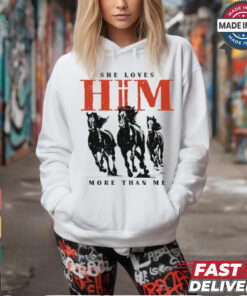 She Loves Him More Than Me shirt