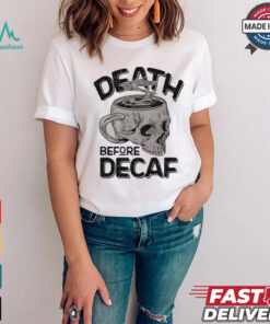 Skull cup coffee death before decaf shirt