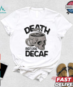 Skull cup coffee death before decaf shirt