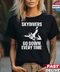 Skydiver go down every time T shirt