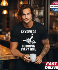 Skydiver go down every time T shirt