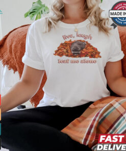 Snazzyseagull Live Laugh Leaf Me Alone Raccoon T Shirt
