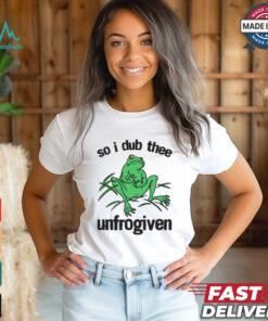 So I Dub Thee Unfrogiven Shirt