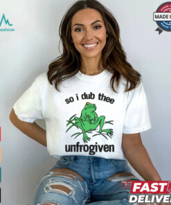 So I Dub Thee Unfrogiven Shirt