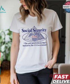 Social Security The Only Ponzi Scheme That’s Backed By The Us Government t shirt