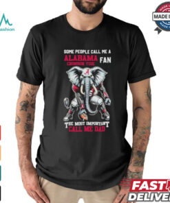 Some People Call Me A Alabama Crimson Tide Fan The Most Important Call Me Dad Shirt