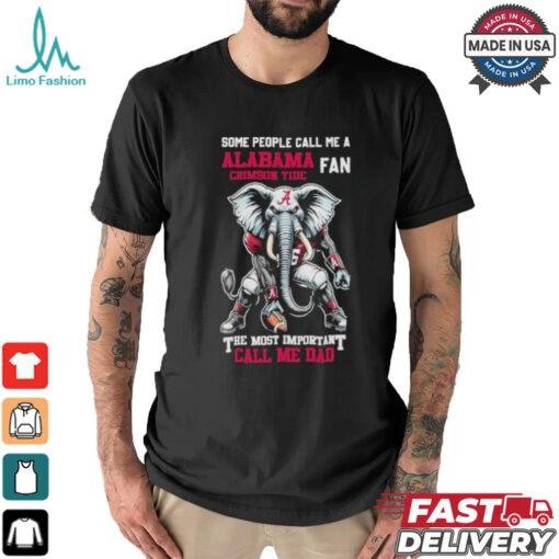 Some People Call Me A Alabama Crimson Tide Fan The Most Important Call Me Dad Shirt