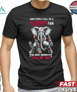 Some People Call Me A Alabama Crimson Tide Fan The Most Important Call Me Dad Shirt