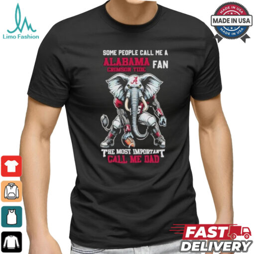 Some People Call Me A Alabama Crimson Tide Fan The Most Important Call Me Dad Shirt