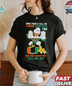 Some People Call Me A Miami Hurricanes Fan The Most Important Call Me Dad Shirt