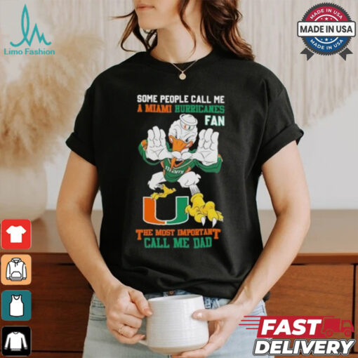 Some People Call Me A Miami Hurricanes Fan The Most Important Call Me Dad Shirt