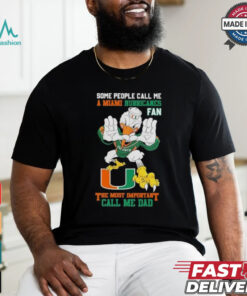 Some People Call Me A Miami Hurricanes Fan The Most Important Call Me Dad Shirt