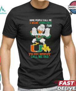 Some People Call Me A Miami Hurricanes Fan The Most Important Call Me Dad Shirt