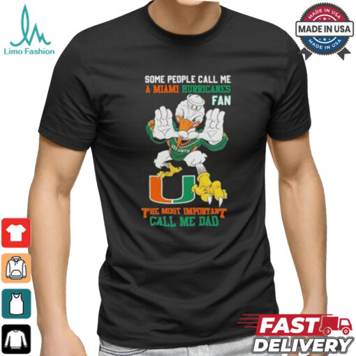 Some People Call Me A Miami Hurricanes Fan The Most Important Call Me Dad Shirt