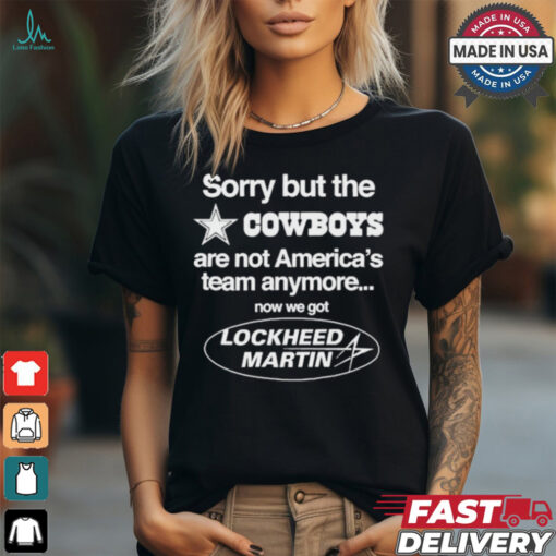 Sorry But The Dallas Cowboys Are Not America’s Team Anymore Now We Got Lockheed Martin t shirt