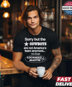 Sorry But The Dallas Cowboys Are Not America’s Team Anymore Now We Got Lockheed Martin t shirt