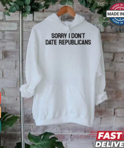 Sorry I Don't Date Republicans Shirt