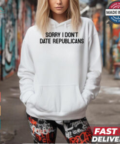 Sorry I Don't Date Republicans Shirt, hoodie, sweater, long sleeve and tank top Sorry I Don't Date Republicans Shirt