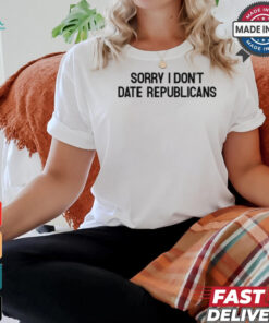 Sorry I Don't Date Republicans Shirt, hoodie, sweater, long sleeve and tank top Sorry I Don't Date Republicans Shirt