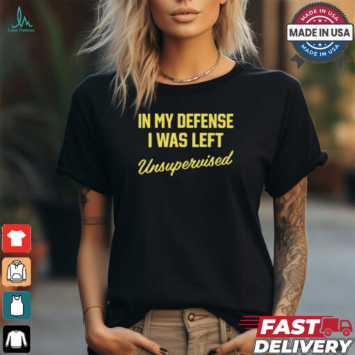 Steve Lehto Wearing In My Defense I Was Left Unsupervised t shirt