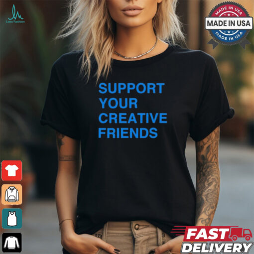 Support Your Creative Friends Frank The Longer t shirt