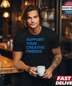 Support Your Creative Friends Frank The Longer t shirt
