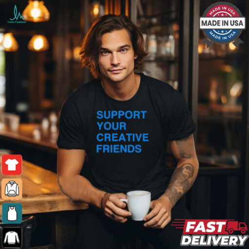 Support Your Creative Friends Frank The Longer t shirt