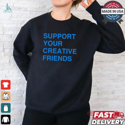 Support Your Creative Friends Frank The Longer t shirt
