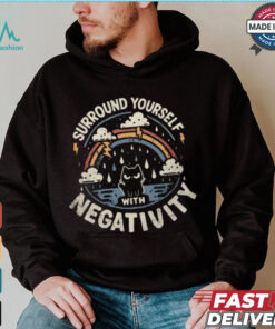 Surround Yourself With Negativity shirt