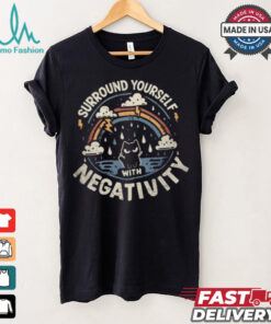 Surround Yourself With Negativity shirt